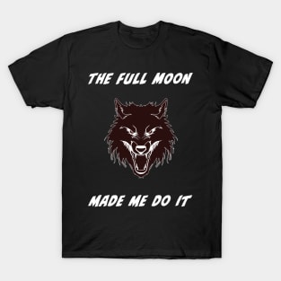 The Full Moon Made Me Do It T-Shirt